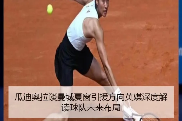 瓜迪奥拉谈曼城夏窗引援方向英媒深度解读球队未来布局